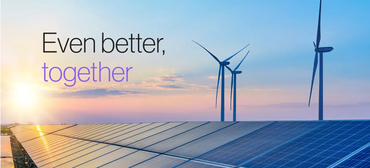 Image of a solar panel array with wind turbines in the background under a colorful sunset sky. The text 'Even better, together' is overlaid on the image.